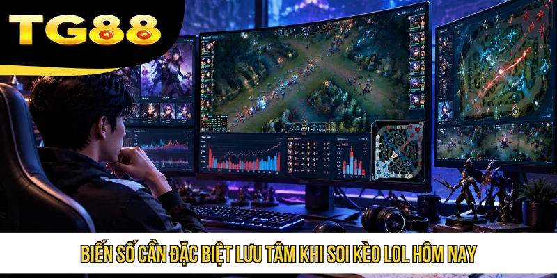 Biến số cần đặc biệt lưu tâm khi soi kèo LoL hôm nay