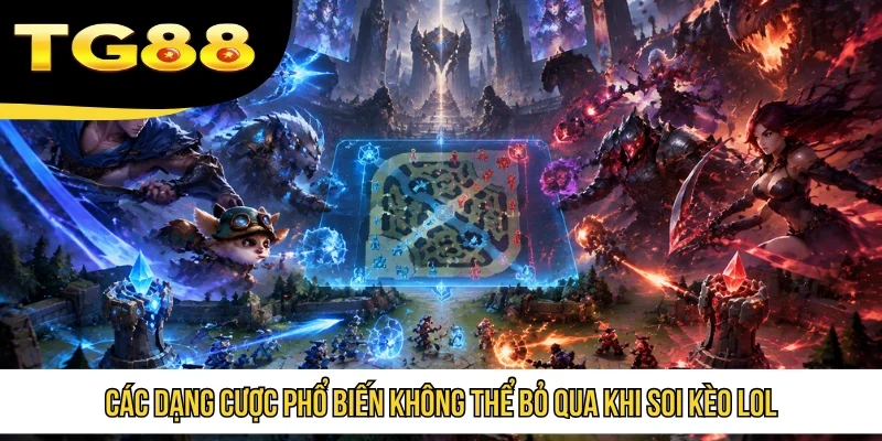 Các dạng cược phổ biến không thể bỏ qua khi soi kèo LoL
