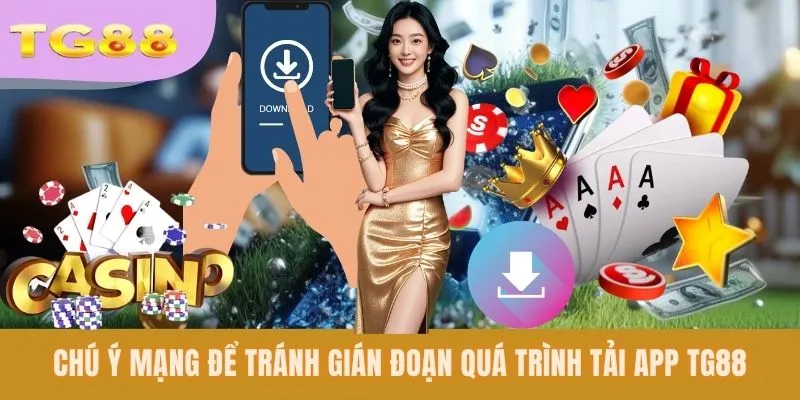 Chú ý mạng để tránh gián đoạn quá trình tải app TG88