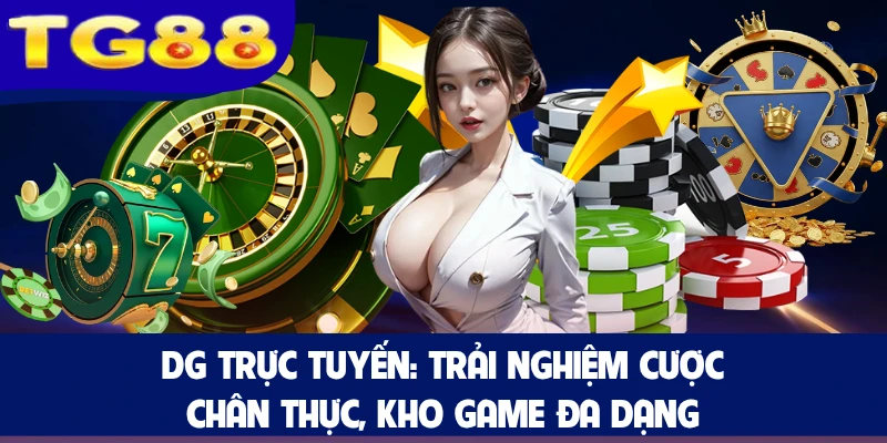 DG Trực Tuyến - Trải Nghiệm Cược Chân Thực, Kho Game Đa Dạng