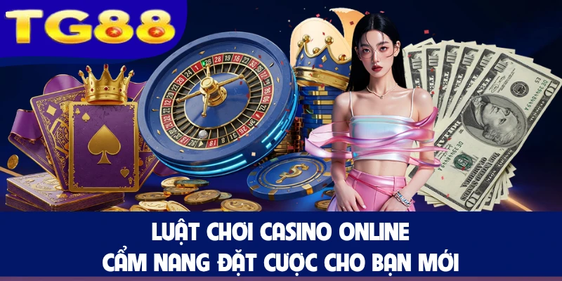 Luật Chơi Casino Online - Cẩm Nang Đặt Cược Cho Bạn Mới