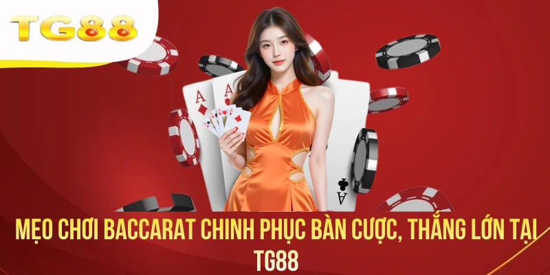 Mẹo Chơi Baccarat Chinh Phục Bàn Cược, Thắng Lớn Tại TG88