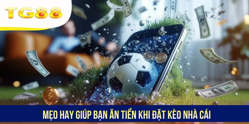 Mẹo hay giúp bạn ăn tiền khi đặt kèo nhà cái