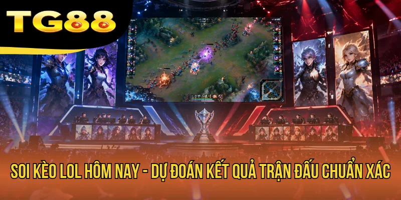 Soi Kèo LoL Hôm Nay - Dự Đoán Kết Quả Trận Đấu Chuẩn Xác