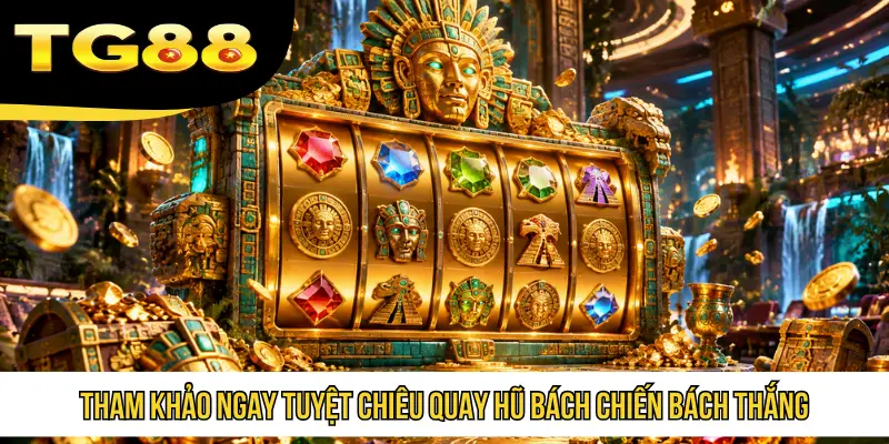 Tham khảo ngay tuyệt chiêu quay hũ bách chiến bách thắng
