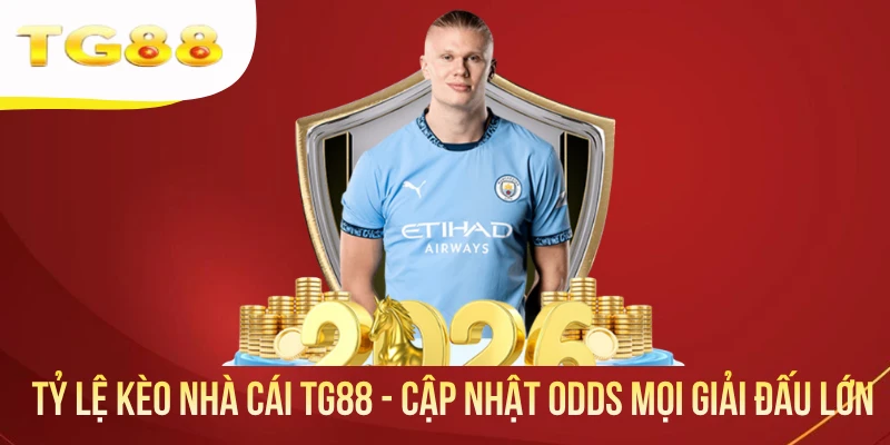 Tỷ Lệ Kèo Nhà Cái TG88 - Cập Nhật Odds Mọi Giải Đấu Lớn