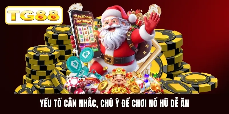 Yếu tố cân nhắc, chú ý để chơi nổ hũ dễ ăn